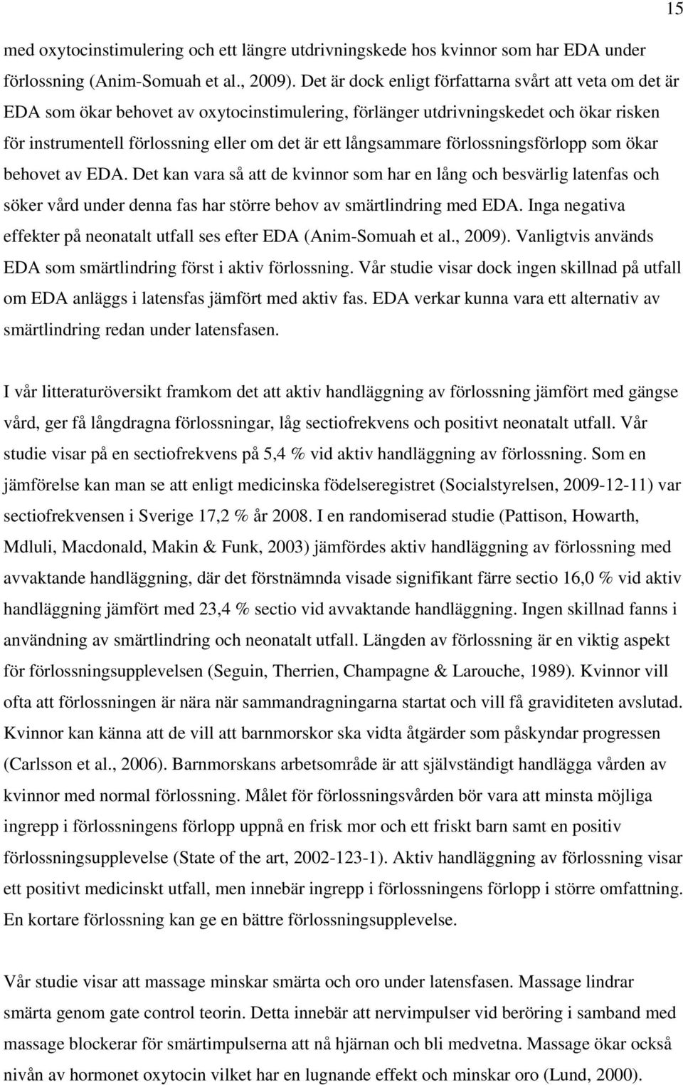 långsammare förlossningsförlopp som ökar behovet av EDA. Det kan vara så att de kvinnor som har en lång och besvärlig latenfas och söker vård under denna fas har större behov av smärtlindring med EDA.