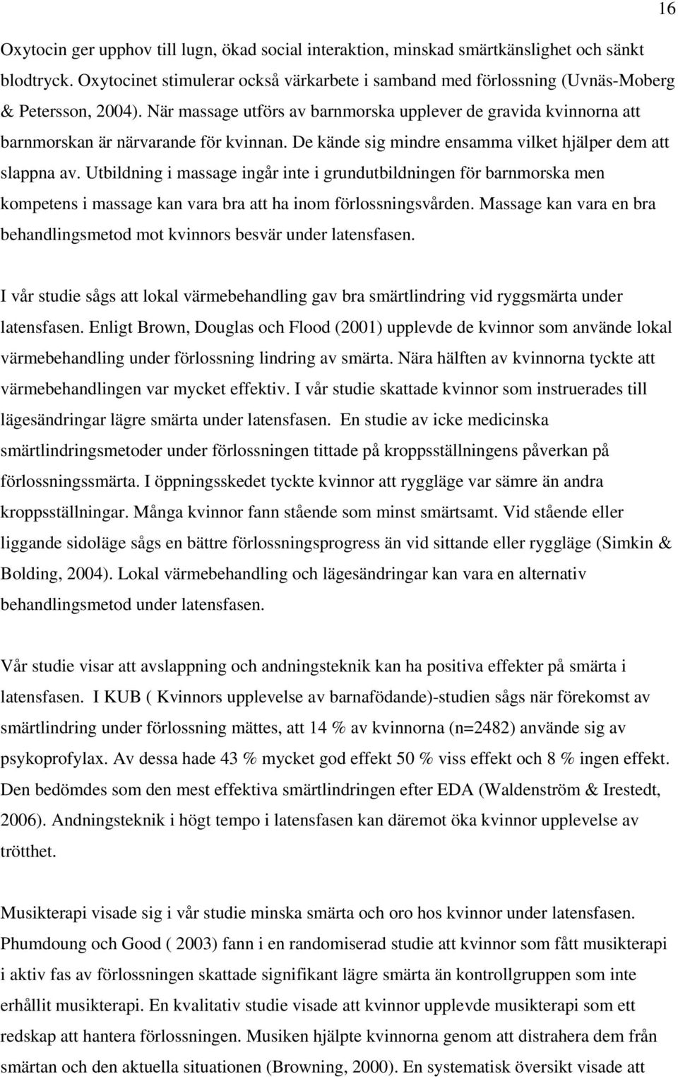 När massage utförs av barnmorska upplever de gravida kvinnorna att barnmorskan är närvarande för kvinnan. De kände sig mindre ensamma vilket hjälper dem att slappna av.