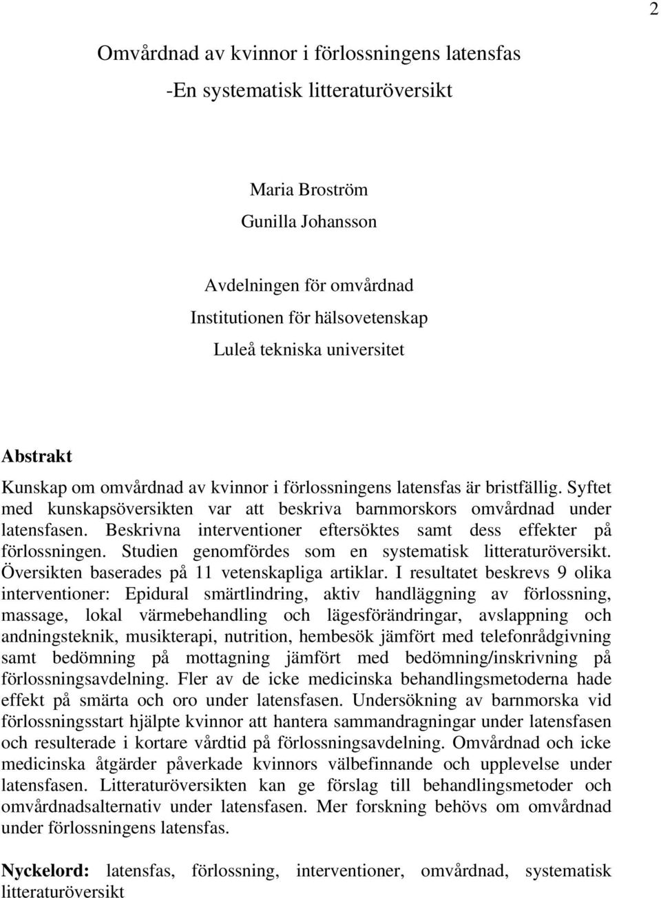 Beskrivna interventioner eftersöktes samt dess effekter på förlossningen. Studien genomfördes som en systematisk litteraturöversikt. Översikten baserades på 11 vetenskapliga artiklar.