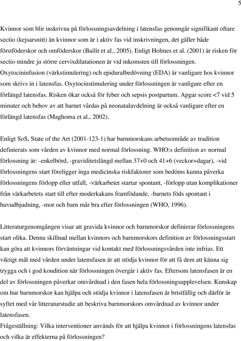 Oxytocininfusion (värkstimulering) och epiduralbedövning (EDA) är vanligare hos kvinnor som skrivs in i latensfas. Oxytocinstimulering under förlossningen är vanligare efter en förlängd latensfas.