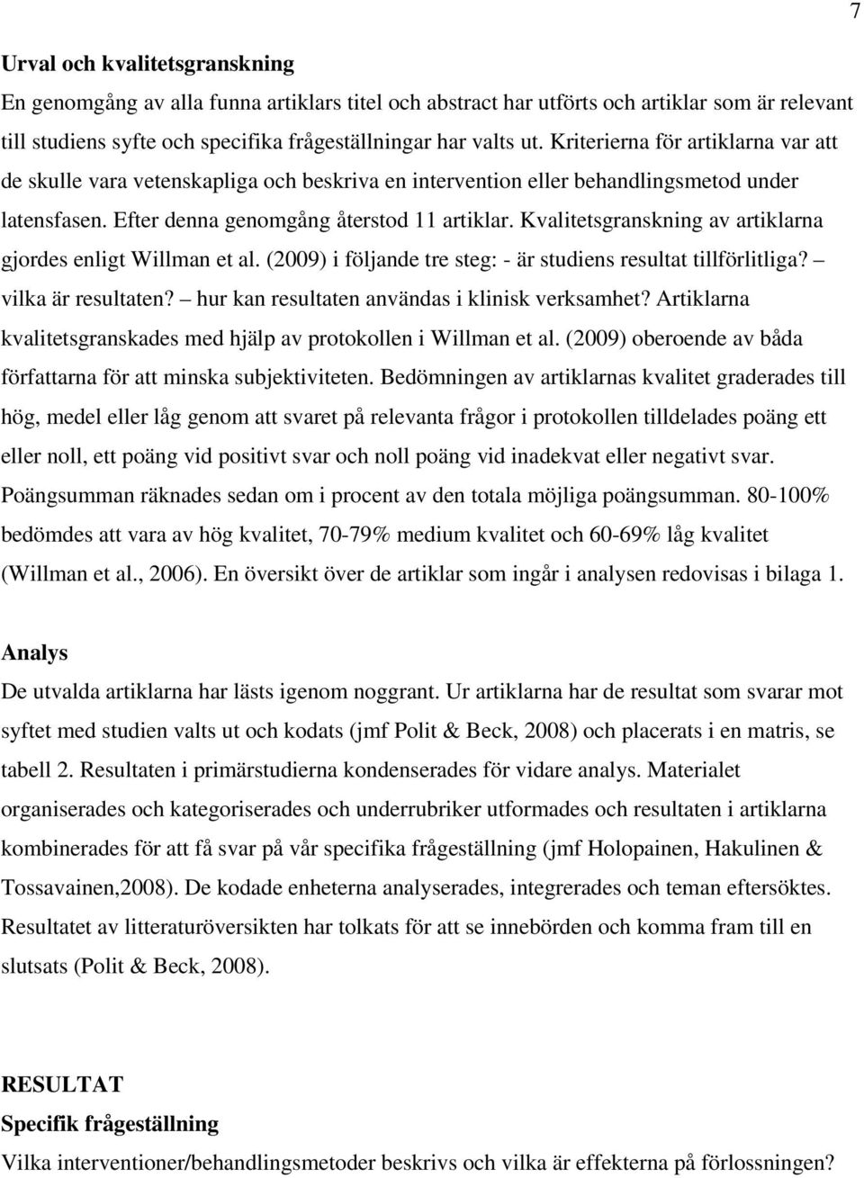 Kvalitetsgranskning av artiklarna gjordes enligt Willman et al. (2009) i följande tre steg: - är studiens resultat tillförlitliga? vilka är resultaten?