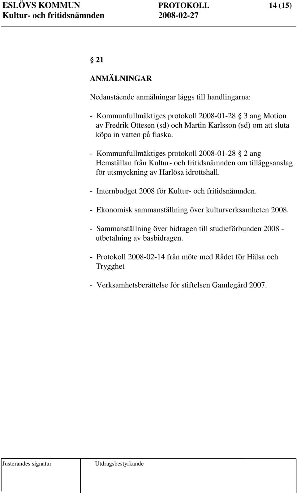 - Kommunfullmäktiges protokoll 2008-01-28 2 ang Hemställan från Kultur- och fritidsnämnden om tilläggsanslag för utsmyckning av Harlösa idrottshall.