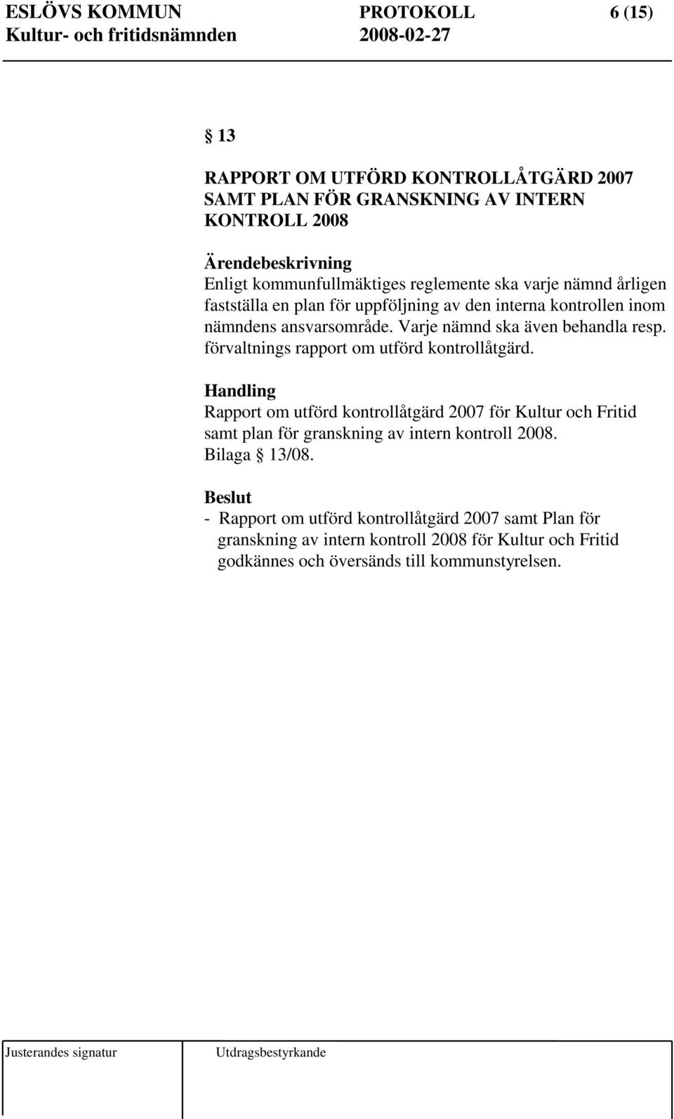 förvaltnings rapport om utförd kontrollåtgärd. Rapport om utförd kontrollåtgärd 2007 för Kultur och Fritid samt plan för granskning av intern kontroll 2008.