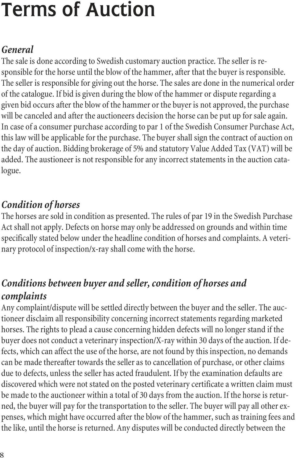 If bid is given during the blow of the hammer or dispute regarding a given bid occurs after the blow of the hammer or the buyer is not approved, the purchase will be canceled and after the