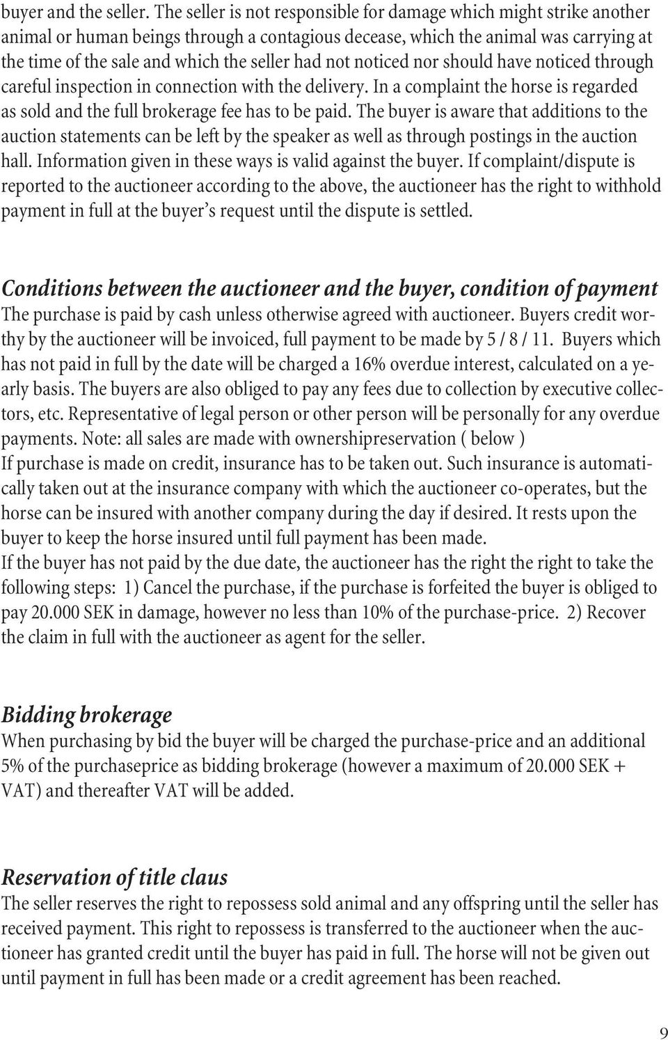 not noticed nor should have noticed through careful inspection in connection with the delivery. In a complaint the horse is regarded as sold and the full brokerage fee has to be paid.