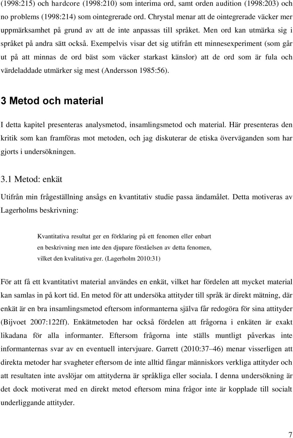 Exempelvis visar det sig utifrån ett minnesexperiment (som går ut på att minnas de ord bäst som väcker starkast känslor) att de ord som är fula och värdeladdade utmärker sig mest (Andersson 1985:56).