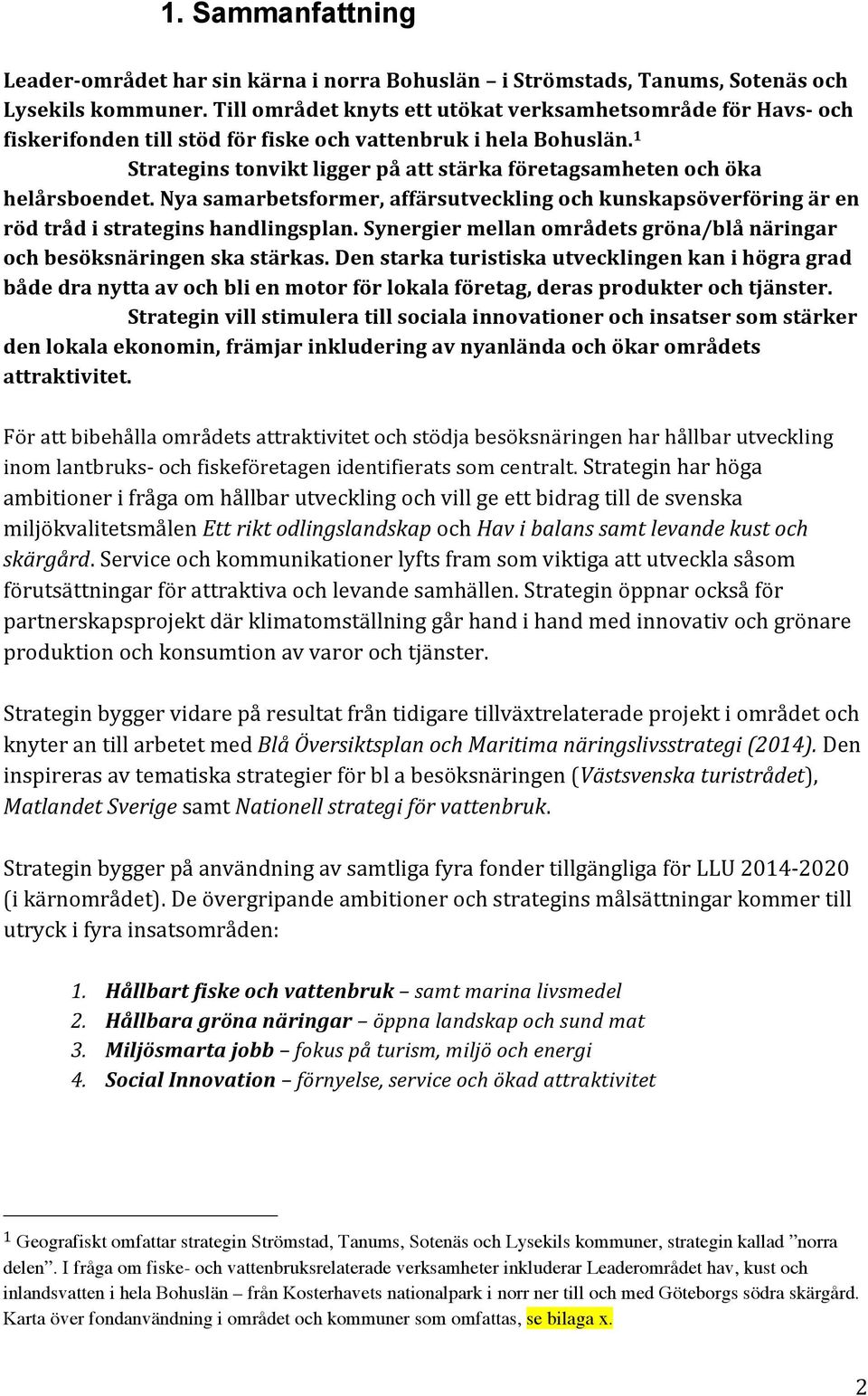 1 Strategins tonvikt ligger på att stärka företagsamheten och öka helårsboendet. Nya samarbetsformer, affärsutveckling och kunskapsöverföring är en röd tråd i strategins handlingsplan.