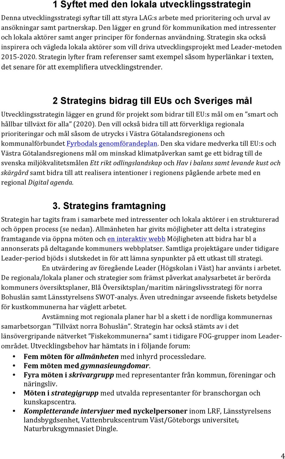 Strategin ska också inspirera och vägleda lokala aktörer som vill driva utvecklingsprojekt med Leader- metoden 2015-2020.