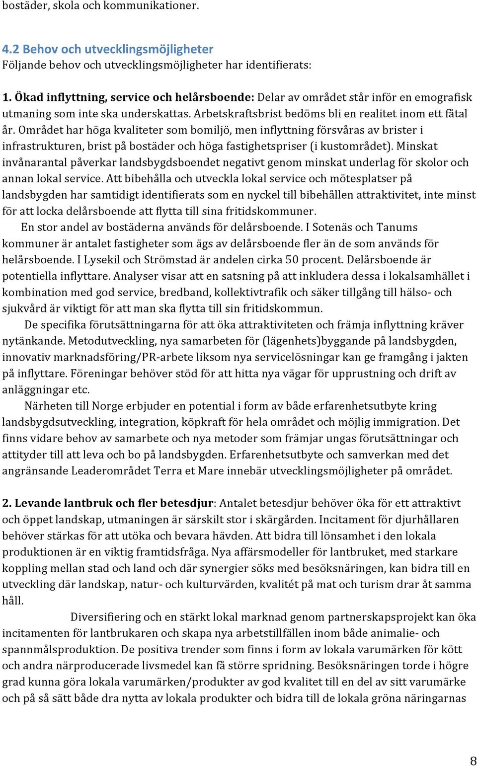 Området har höga kvaliteter som bomiljö, men inflyttning försvåras av brister i infrastrukturen, brist på bostäder och höga fastighetspriser (i kustområdet).