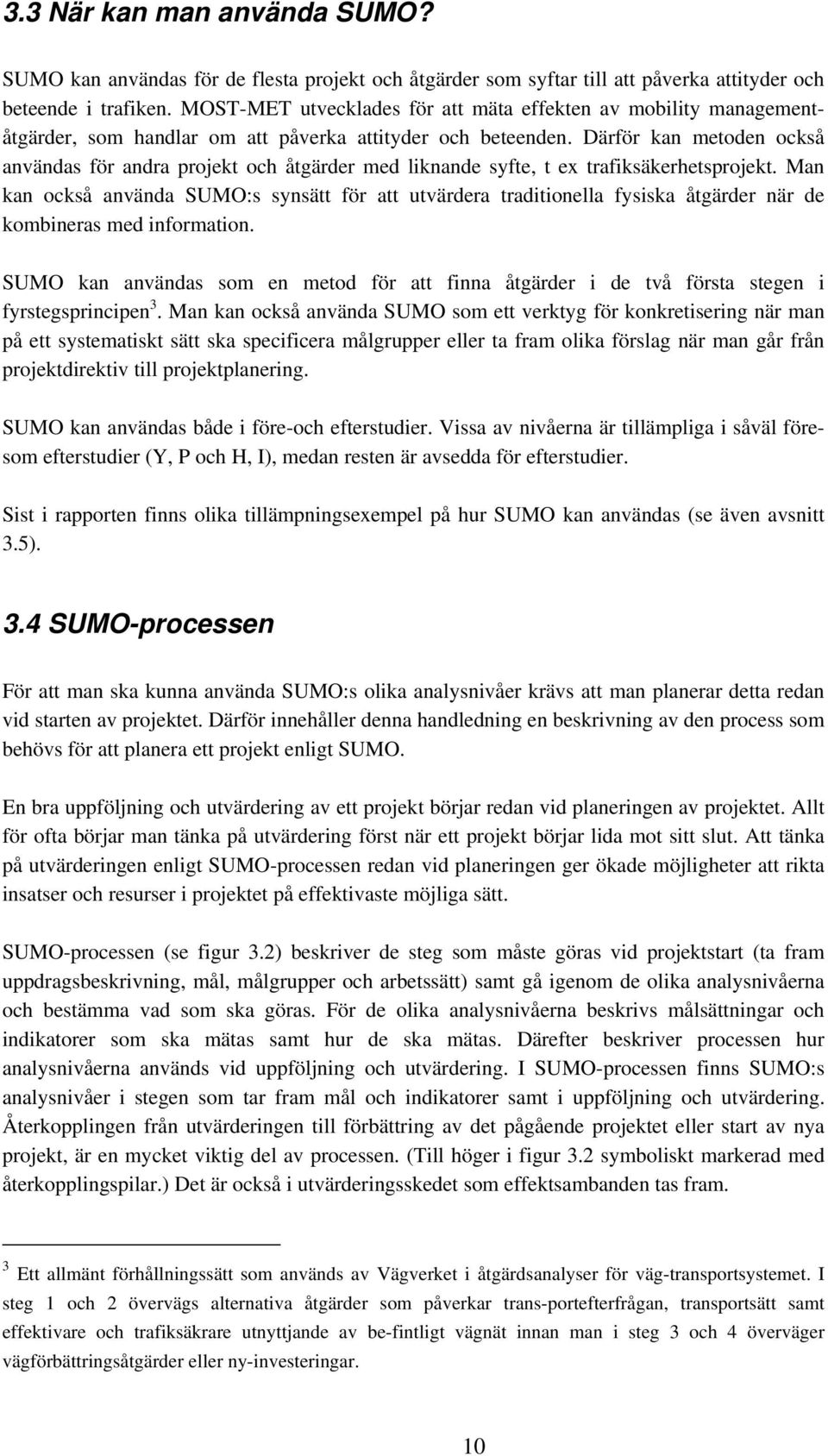 Därför kan metoden också användas för andra projekt och åtgärder med liknande syfte, t ex trafiksäkerhetsprojekt.