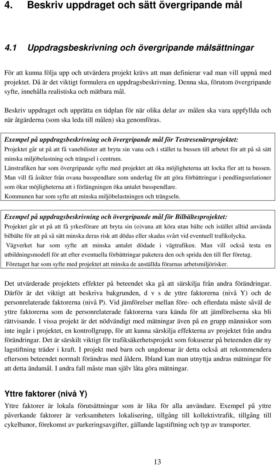 Då är det viktigt formulera en uppdragsbeskrivning. Denna ska, förutom övergripande syfte, innehålla realistiska och mätbara mål.