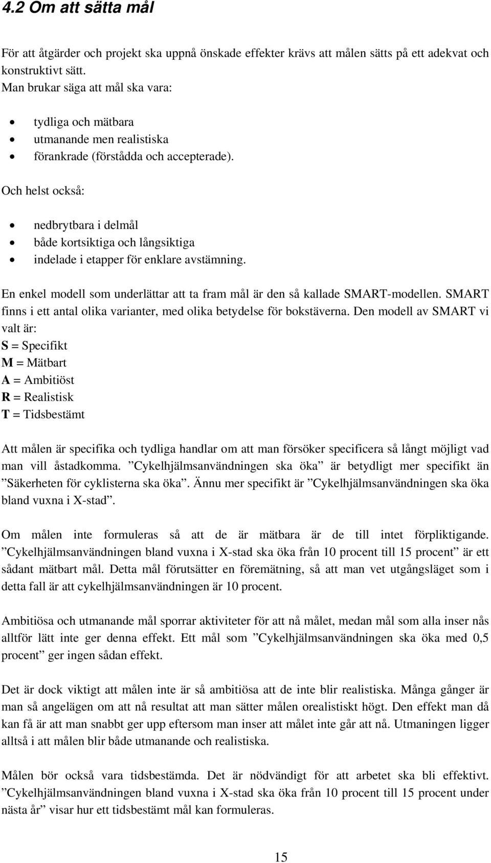 Och helst också: nedbrytbara i delmål både kortsiktiga och långsiktiga indelade i etapper för enklare avstämning. En enkel modell som underlättar att ta fram mål är den så kallade SMART-modellen.
