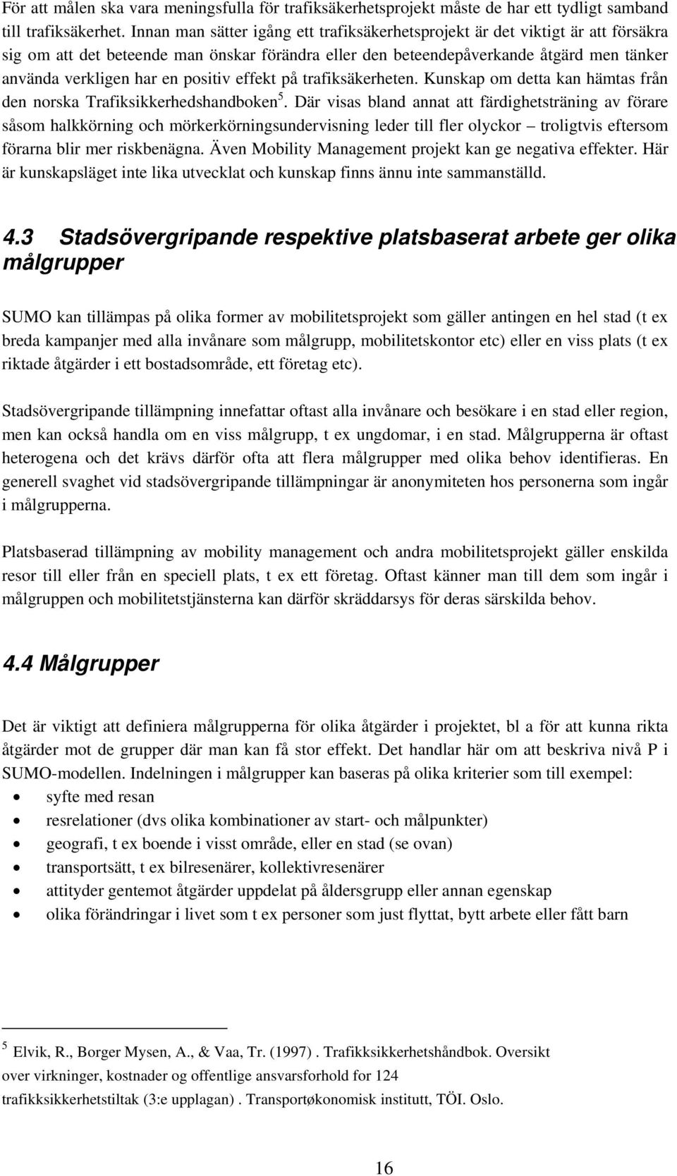 positiv effekt på trafiksäkerheten. Kunskap om detta kan hämtas från den norska Trafiksikkerhedshandboken 5.