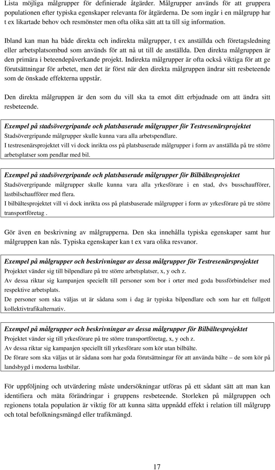 Ibland kan man ha både direkta och indirekta målgrupper, t ex anställda och företagsledning eller arbetsplatsombud som används för att nå ut till de anställda.