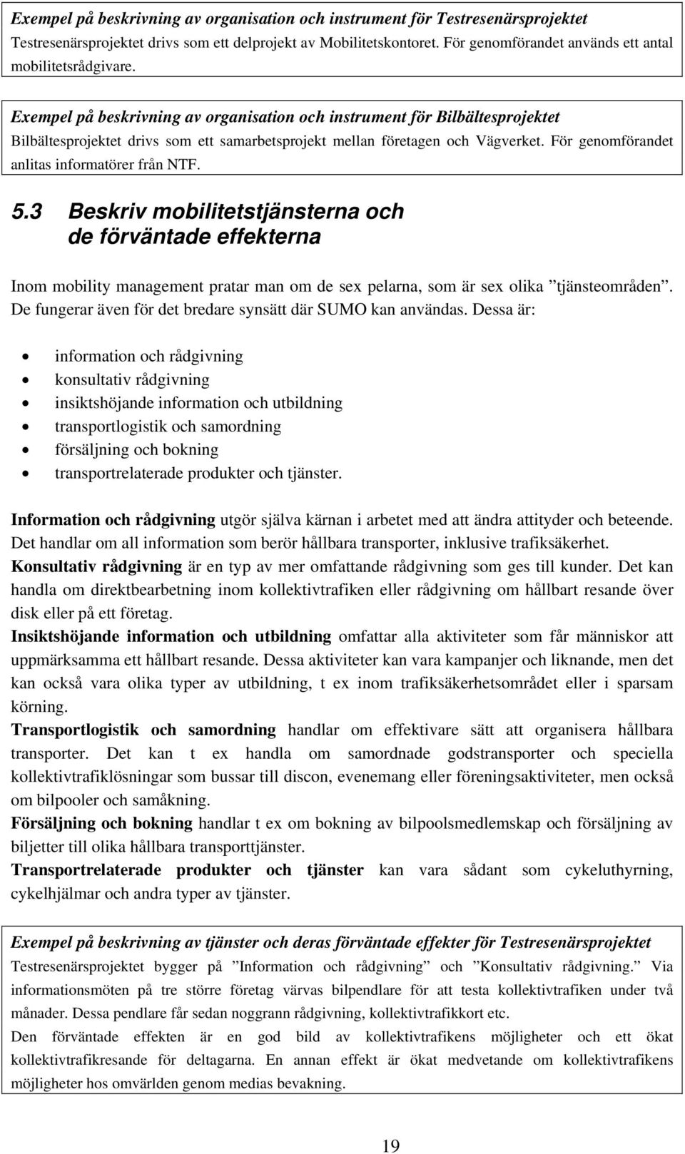 Exempel på beskrivning av organisation och instrument för Bilbältesprojektet Bilbältesprojektet drivs som ett samarbetsprojekt mellan företagen och Vägverket.