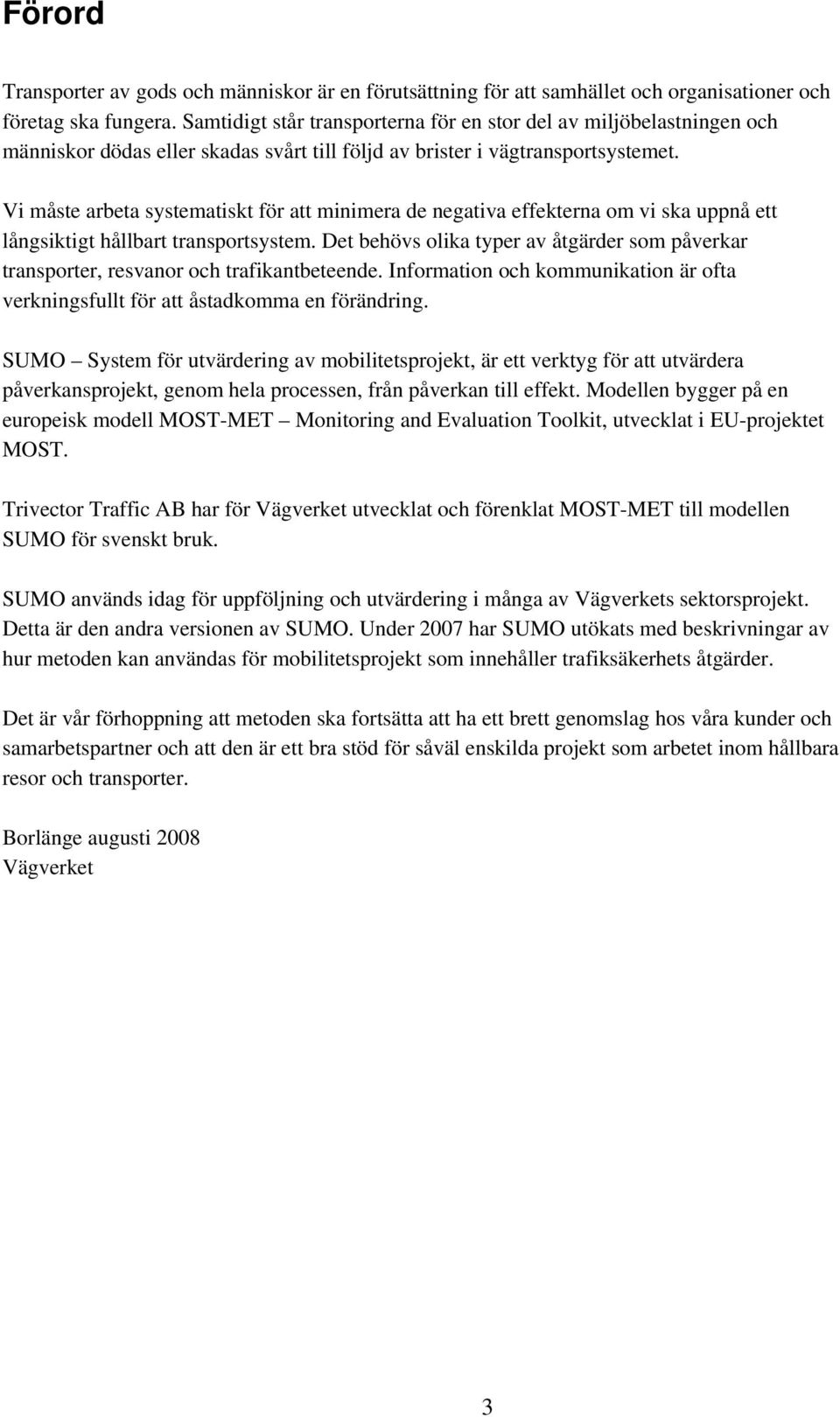 Vi måste arbeta systematiskt för att minimera de negativa effekterna om vi ska uppnå ett långsiktigt hållbart transportsystem.