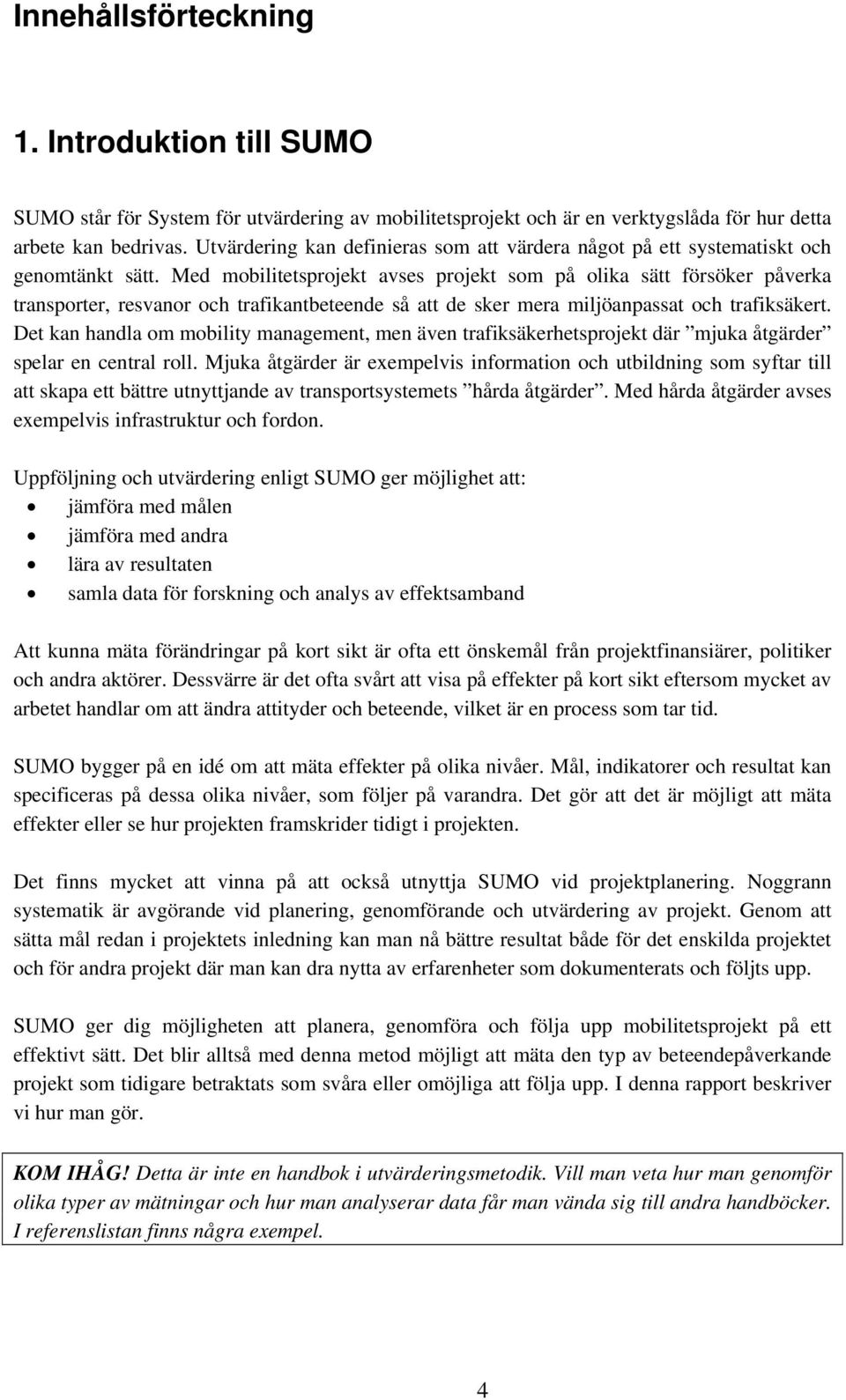 Med mobilitetsprojekt avses projekt som på olika sätt försöker påverka transporter, resvanor och trafikantbeteende så att de sker mera miljöanpassat och trafiksäkert.