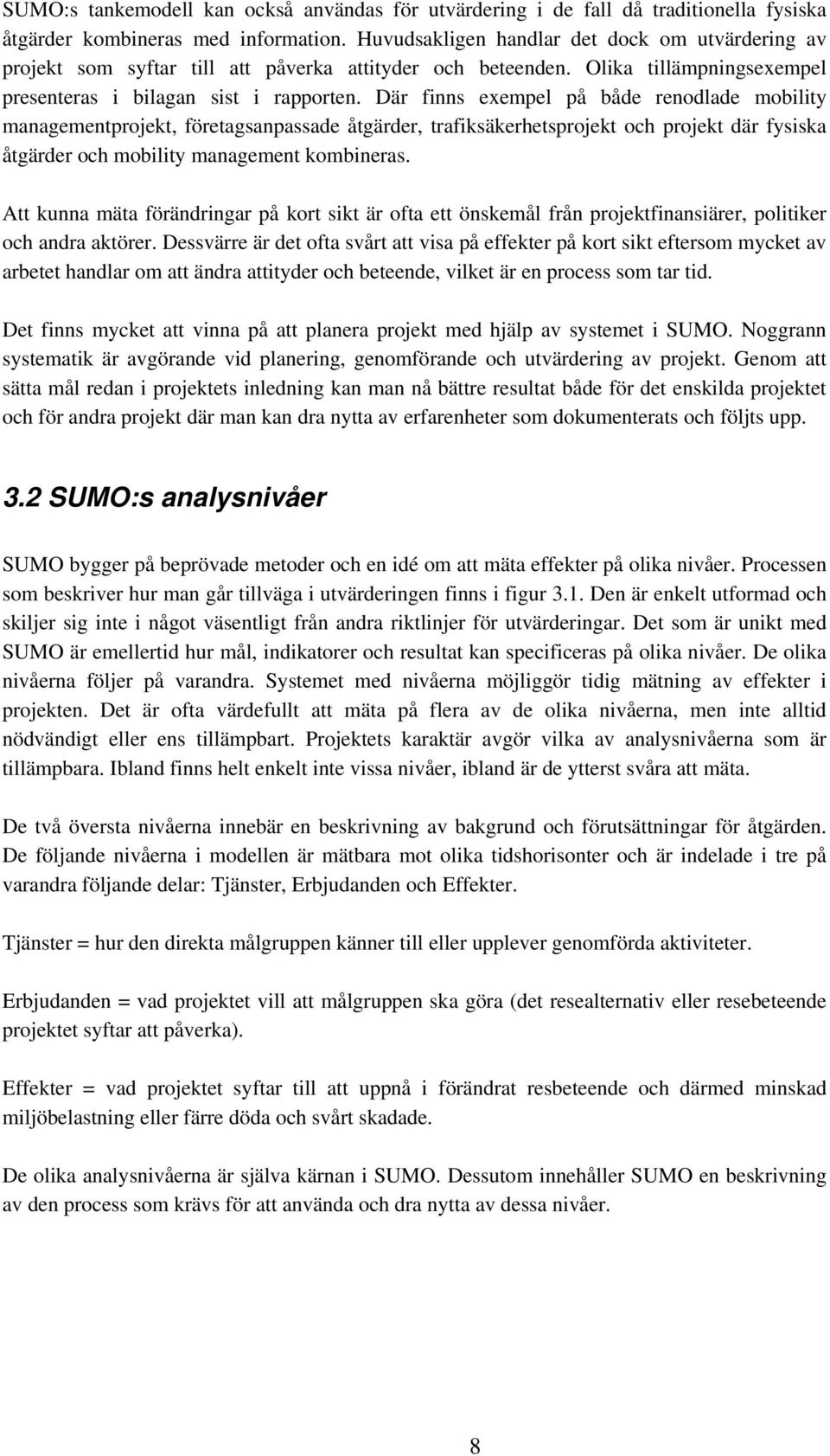 Där finns exempel på både renodlade mobility managementprojekt, företagsanpassade åtgärder, trafiksäkerhetsprojekt och projekt där fysiska åtgärder och mobility management kombineras.