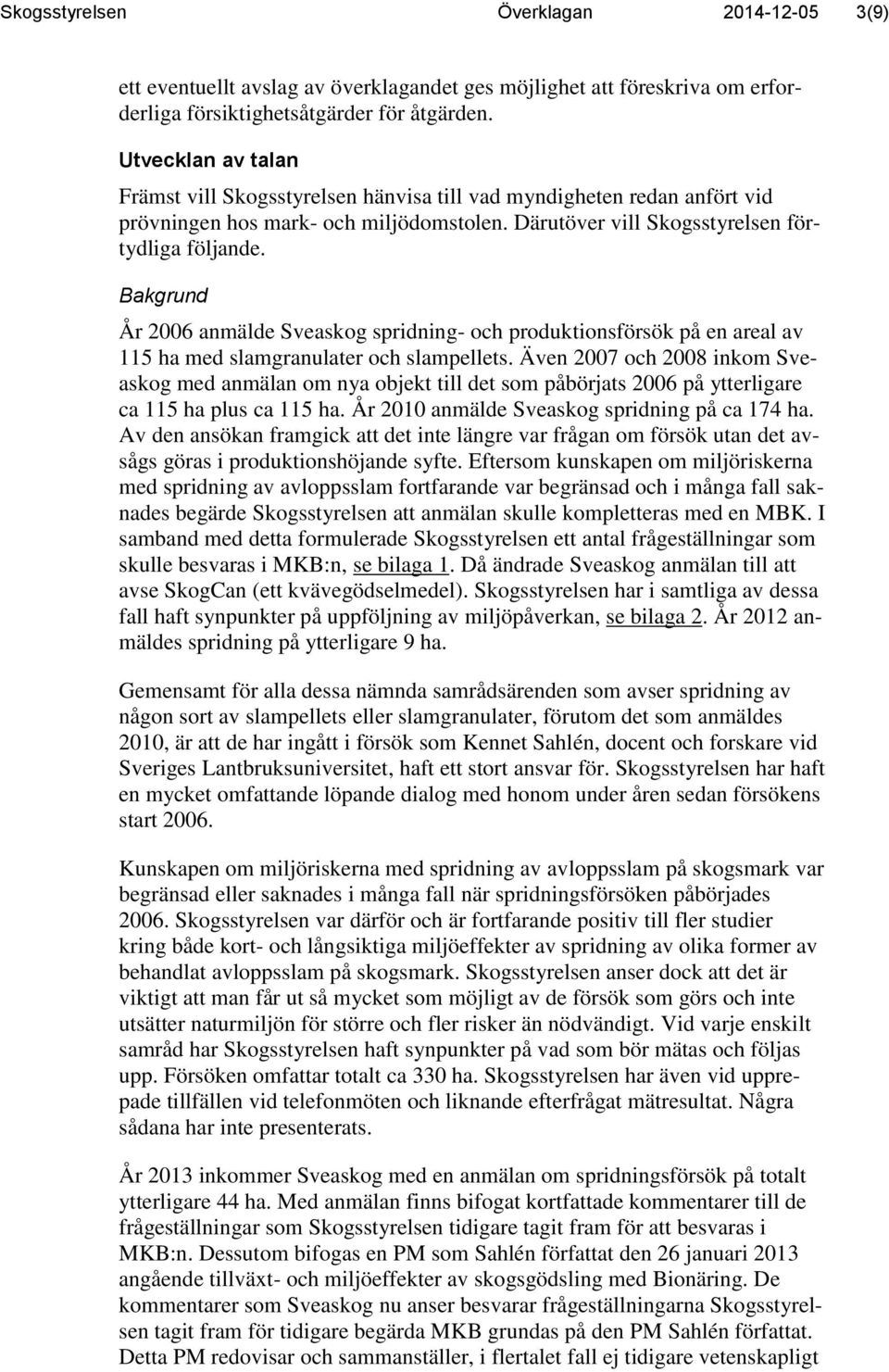 Bakgrund År 2006 anmälde Sveaskog spridning- och produktionsförsök på en areal av 115 ha med slamgranulater och slampellets.