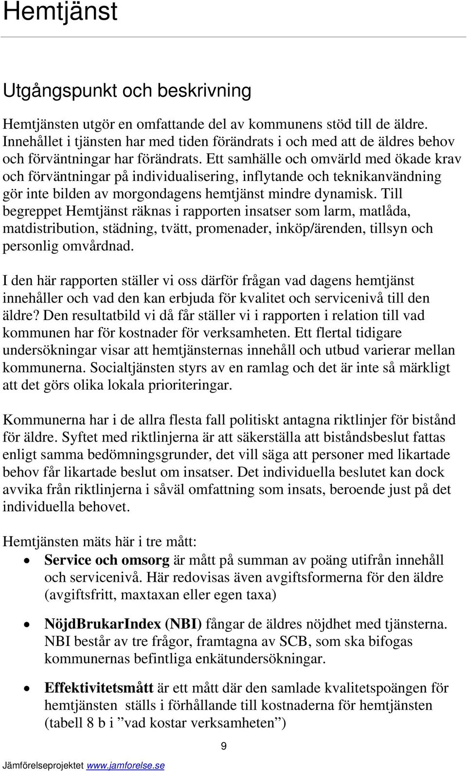 Ett samhälle och omvärld med ökade krav och förväntningar på individualisering, inflytande och teknikanvändning gör inte bilden av morgondagens hemtjänst mindre dynamisk.