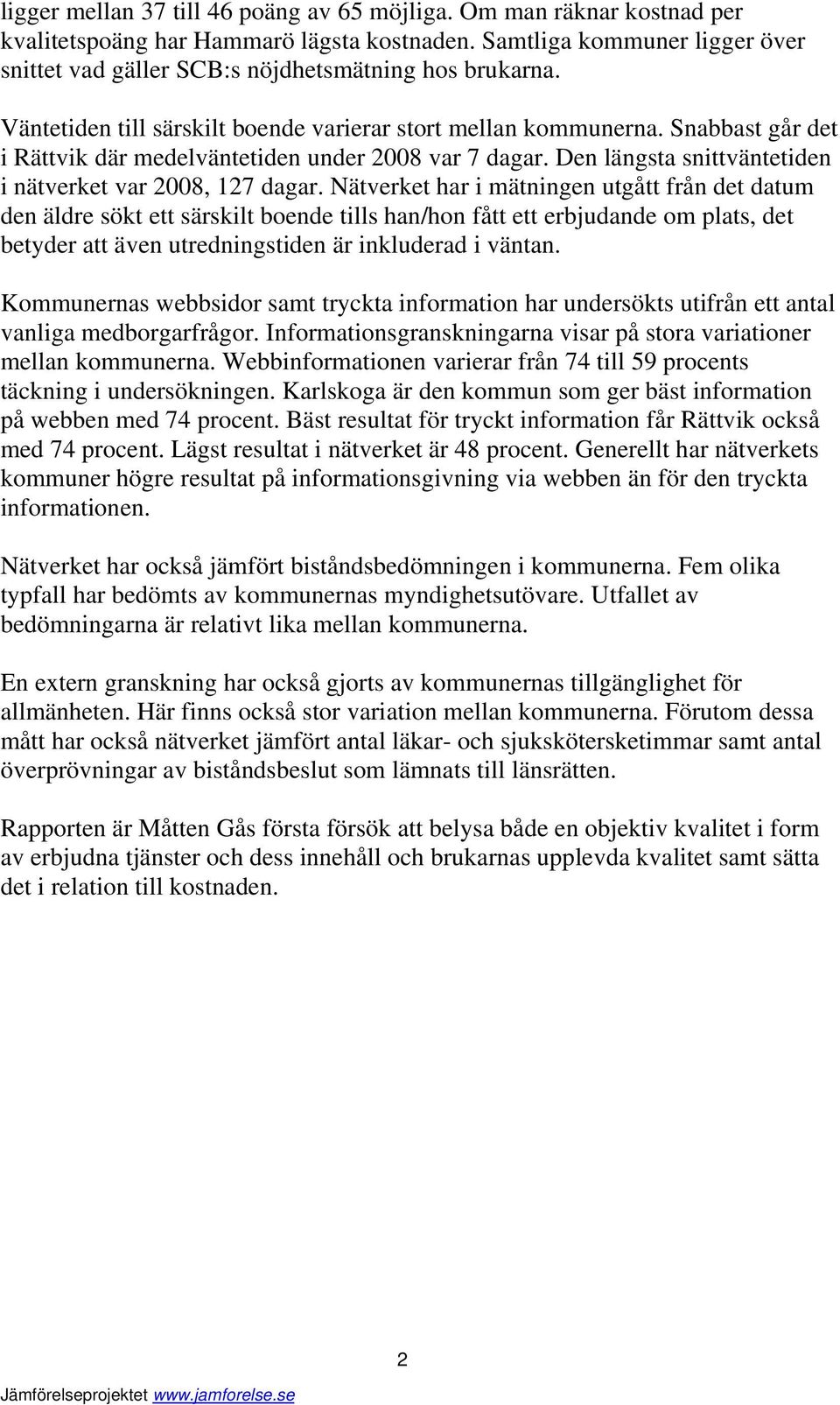 Snabbast går det i Rättvik där medelväntetiden under 2008 var 7 dagar. Den längsta snittväntetiden i nätverket var 2008, 127 dagar.