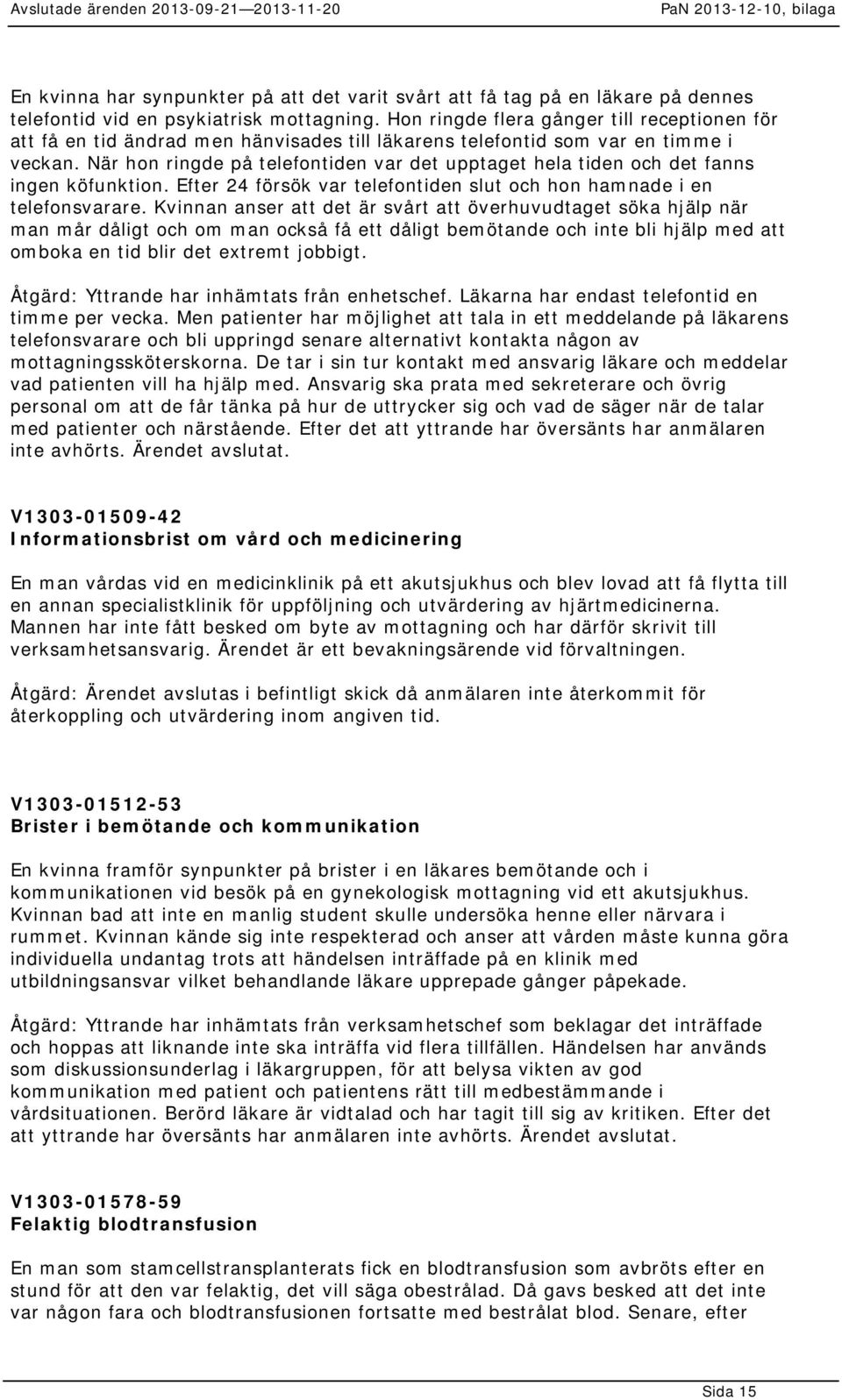 När hon ringde på telefontiden var det upptaget hela tiden och det fanns ingen köfunktion. Efter 24 försök var telefontiden slut och hon hamnade i en telefonsvarare.