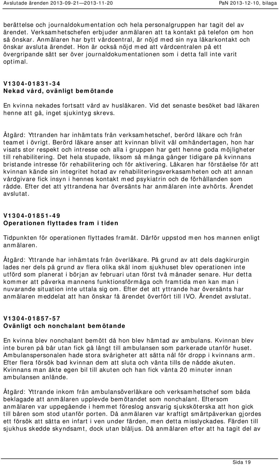 Hon är också nöjd med att vårdcentralen på ett övergripande sätt ser över journaldokumentationen som i detta fall inte varit optimal.