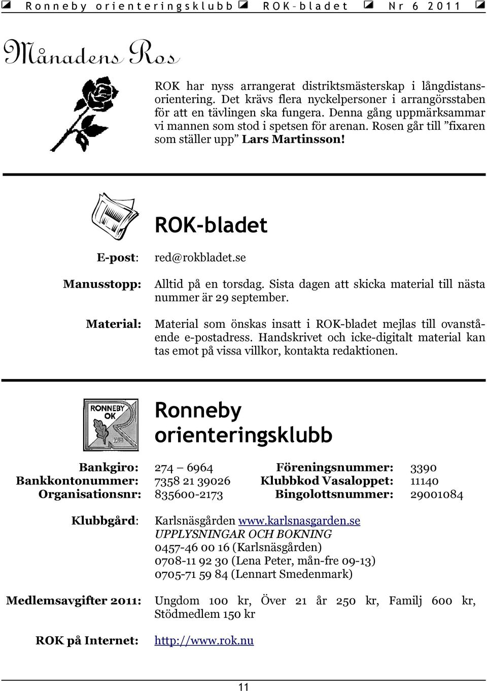 se Alltid på en torsdag. Sista dagen att skicka material till nästa nummer är 29 september. Material som önskas insatt i ROK-bladet mejlas till ovanstående e-postadress.