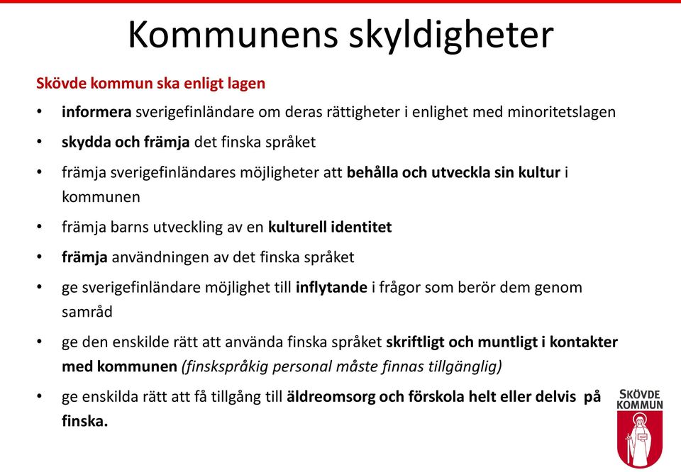 det finska språket ge sverigefinländare möjlighet till inflytande i frågor som berör dem genom samråd ge den enskilde rätt att använda finska språket skriftligt och