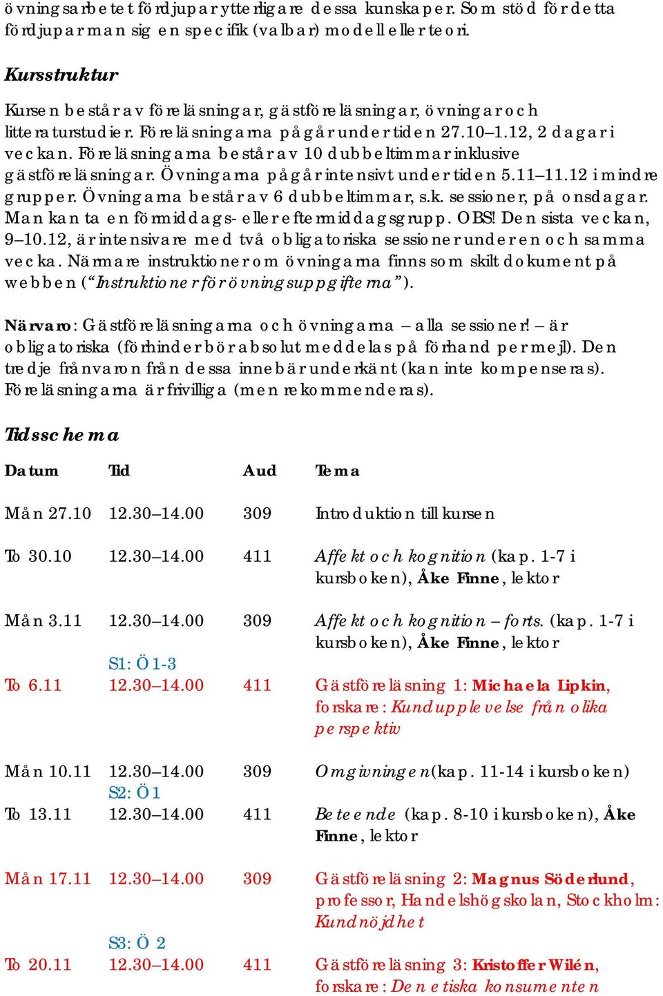 Föreläsningarna består av 10 dubbeltimmar inklusive gästföreläsningar. Övningarna pågår intensivt under tiden 5.11 11.12 i mindre grupper. Övningarna består av 6 dubbeltimmar, s.k. sessioner, på onsdagar.