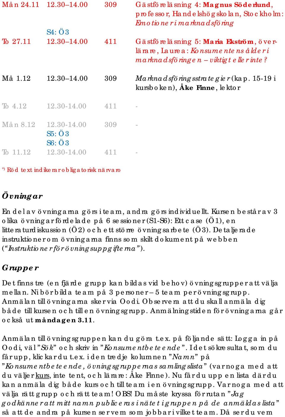 Kursen består av 3 olika övningar fördelade på 6 sessioner (S1-S6): Ett case (Ö1), en litteraturdiskussion (Ö2) och ett större övningsarbete (Ö3).