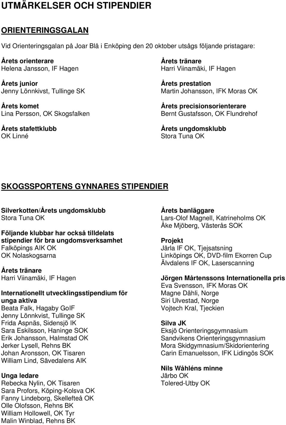 precisionsorienterare Bernt Gustafsson, OK Flundrehof Årets ungdomsklubb Stora Tuna OK SKOGSSPORTENS GYNNARES STIPENDIER Silverkotten/Årets ungdomsklubb Stora Tuna OK Följande klubbar har också