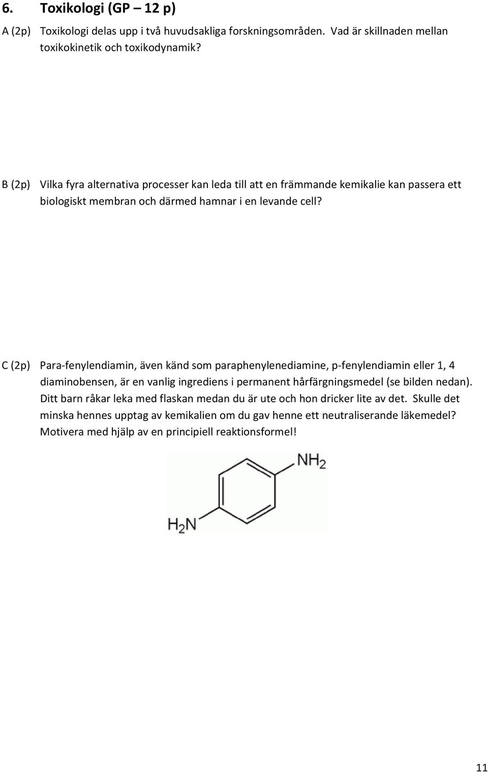 C (2p) Para fenylendiamin, även känd som paraphenylenediamine, p fenylendiamin eller 1, 4 diaminobensen, är en vanlig ingrediens i permanent hårfärgningsmedel (se bilden nedan).