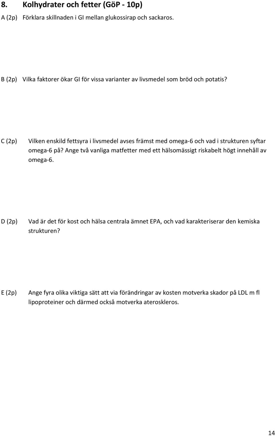 C (2p) Vilken enskild fettsyra i livsmedel avses främst med omega 6 och vad i strukturen syftar omega 6 på?