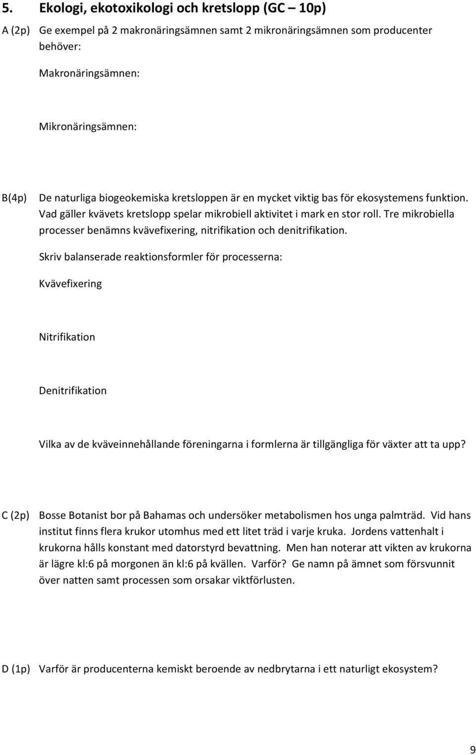 Tre mikrobiella processer benämns kvävefixering, nitrifikation och denitrifikation.