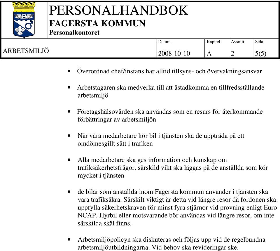 medarbetare ska ges information och kunskap om trafiksäkerhetsfrågor, särskild vikt ska läggas på de anställda som kör mycket i tjänsten de bilar som anställda inom Fagersta kommun använder i