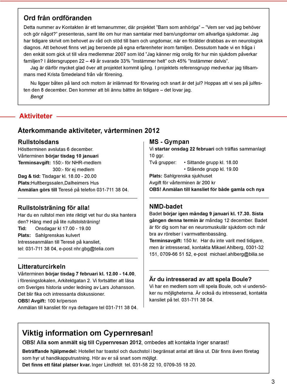 Jag har tidigare skrivit om behovet av råd och stöd till barn och ungdomar, när en förälder drabbas av en neurologisk diagnos. Att behovet finns vet jag beroende på egna erfarenheter inom familjen.