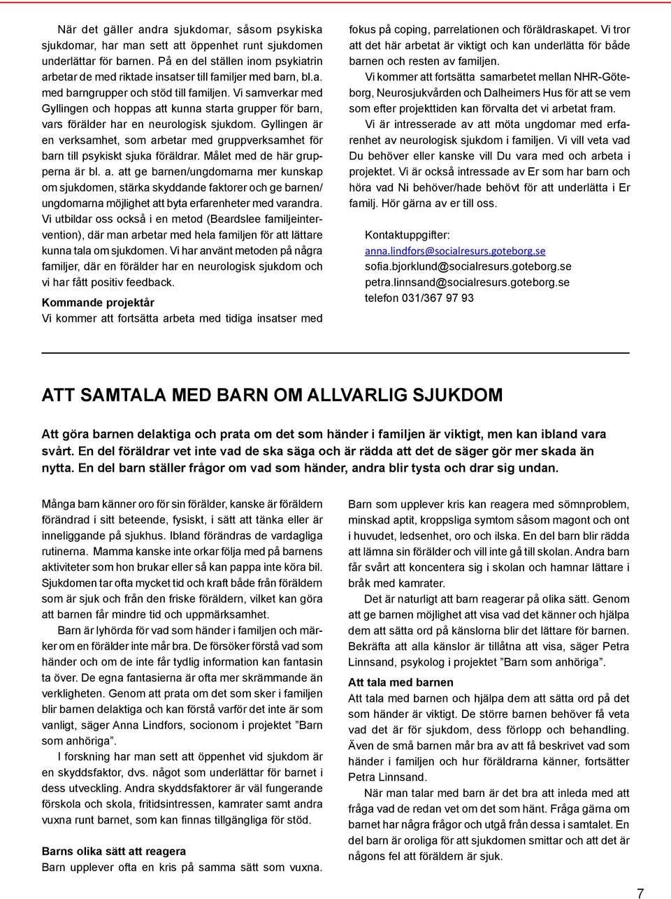 Vi samverkar med Gyllingen och hoppas att kunna starta grupper för barn, vars förälder har en neurologisk sjukdom.