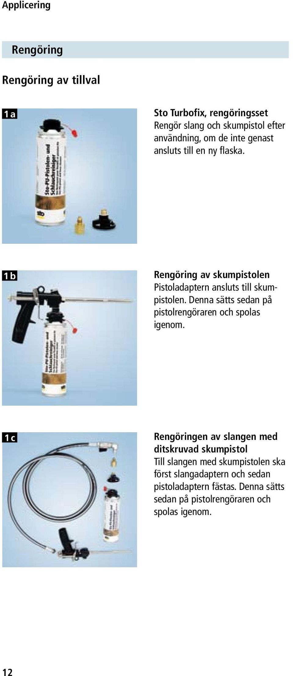 Denna sätts sedan på pistolrengöraren och spolas igenom.