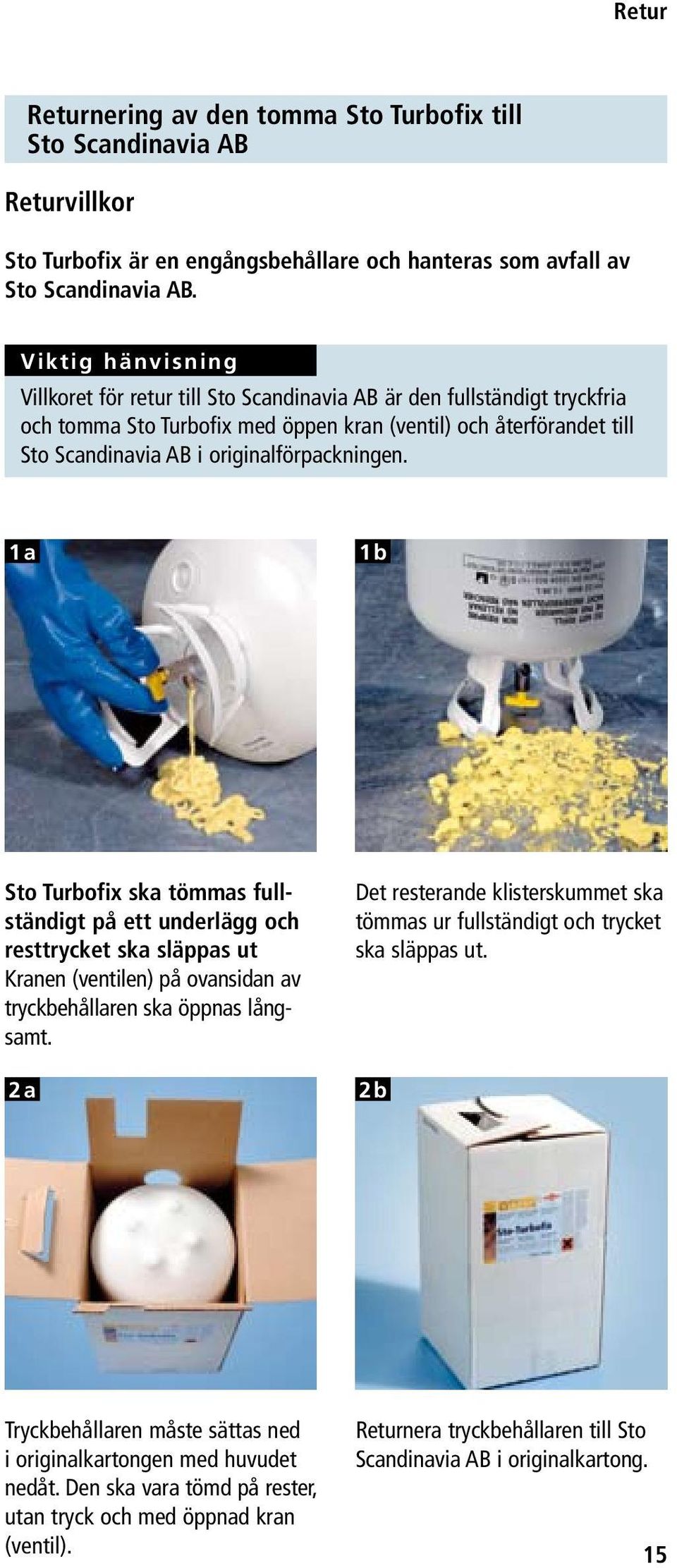 originalförpackningen. 1 a 1 b Sto Turbofix ska tömmas fullständigt på ett underlägg och resttrycket ska släppas ut Kranen (ventilen) på ovansidan av tryckbehållaren ska öppnas långsamt.