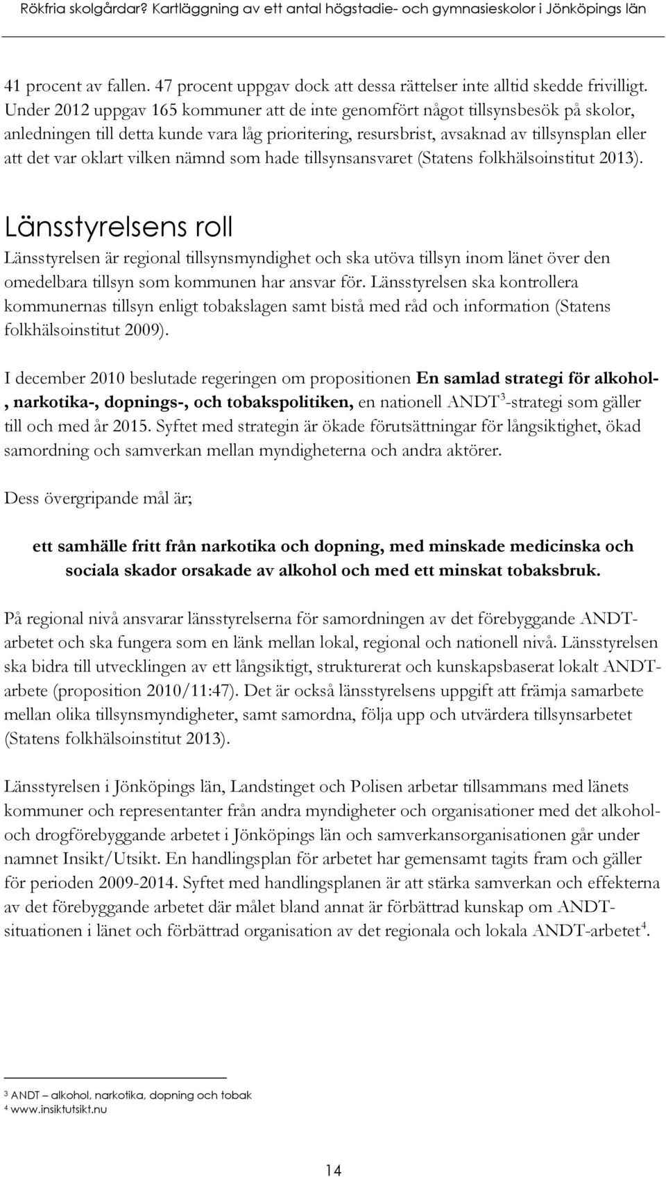 vilken nämnd som hade tillsynsansvaret (Statens folkhälsoinstitut 2013).