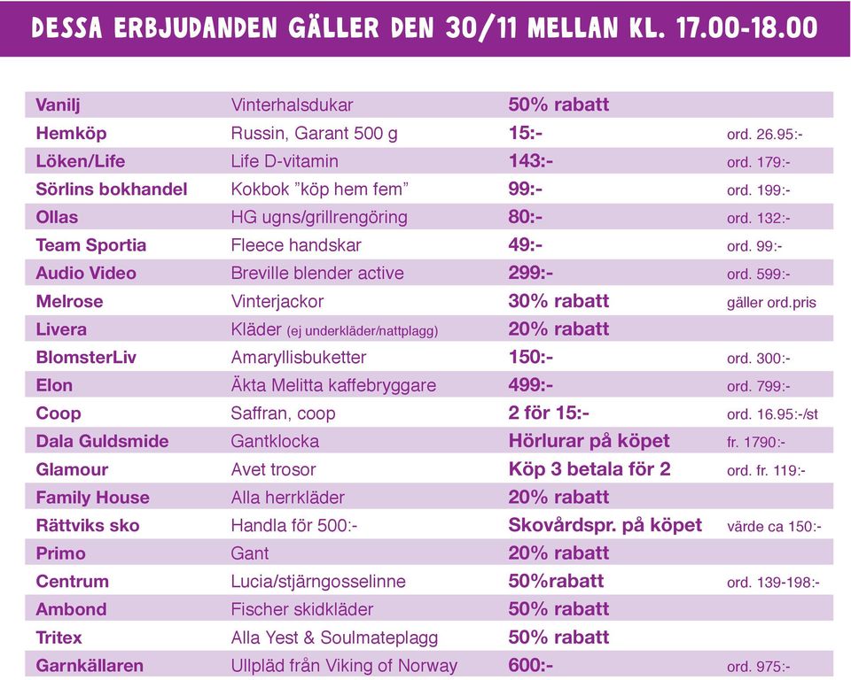 599:- Melrose Vinterjackor 30% rabatt gäller ord.pris Livera Kläder (ej underkläder/nattplagg) 20% rabatt BlomsterLiv Amaryllisbuketter 150:- ord. 300:- Elon Äkta Melitta kaffebryggare 499:- ord.