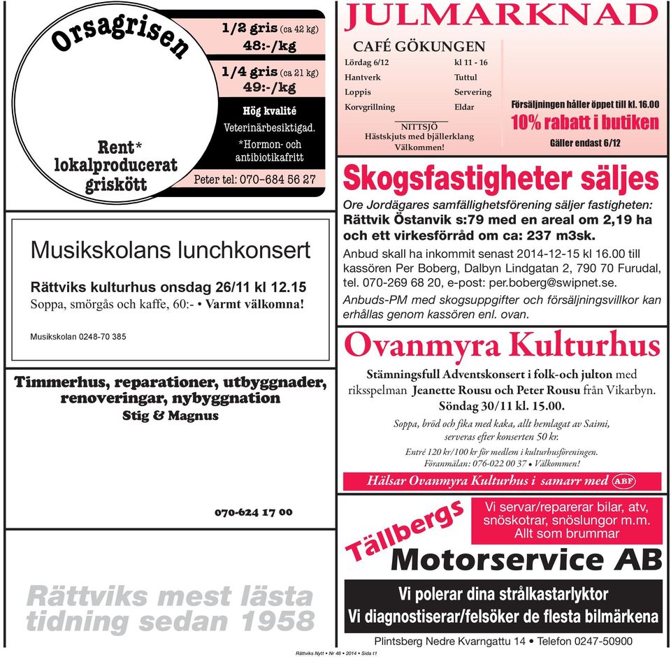 Musikskolan 0248-70 385 Timmerhus, reparationer, utbyggnader, renoveringar, nybyggnation Stig & Magnus 070-624 17 00 Rättviks mest lästa tidning sedan 1958 Rättviks Nytt Nr 48 2014 Sida t1 JULMARKNAD