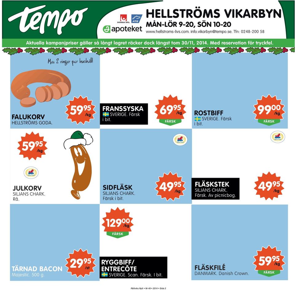 FALUKORV HELLSTRÖMS GODA. 59 95 /kg FRANSSYSKA SVERIGE. Färsk i bit. 69 95 /kg FÄRSK ROSTBIFF SVERIGE. Färsk i bit. 99 00 /kg FÄRSK 59 95 /kg JULKORV SILJANS CHARK. Rå.