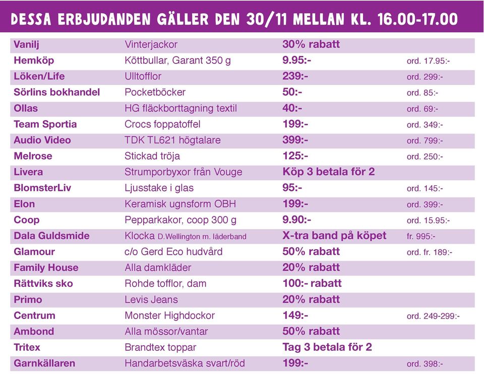 799:- Melrose Stickad tröja 125:- ord. 250:- Livera Strumporbyxor från Vouge Köp 3 betala för 2 BlomsterLiv Ljusstake i glas 95:- ord. 145:- Elon Keramisk ugnsform OBH 199:- ord.