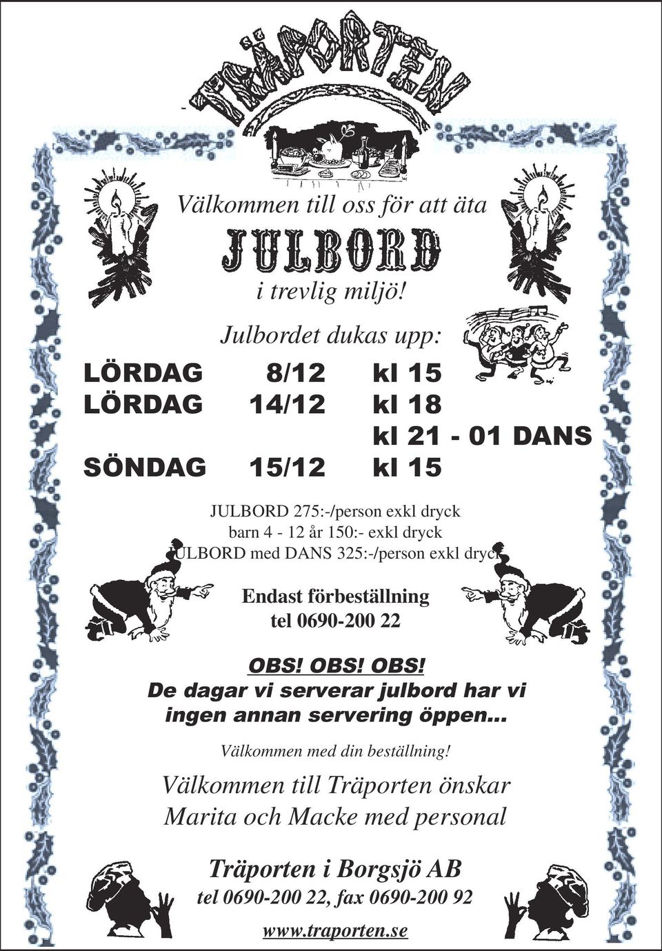 4-12 år 150:- exkl dryck JULBORD med DANS 325:-/person exkl dryck Endast förbeställning tel 0690-200 22 OBS!