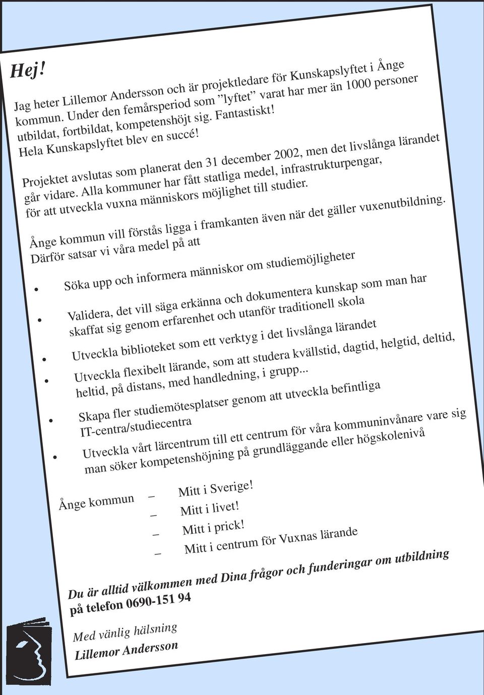 Alla kommuner har fått statliga medel, infrastrukturpengar, för att utveckla vuxna människors möjlighet till studier. Ånge kommun vill förstås ligga i framkanten även när det gäller vuxenutbildning.