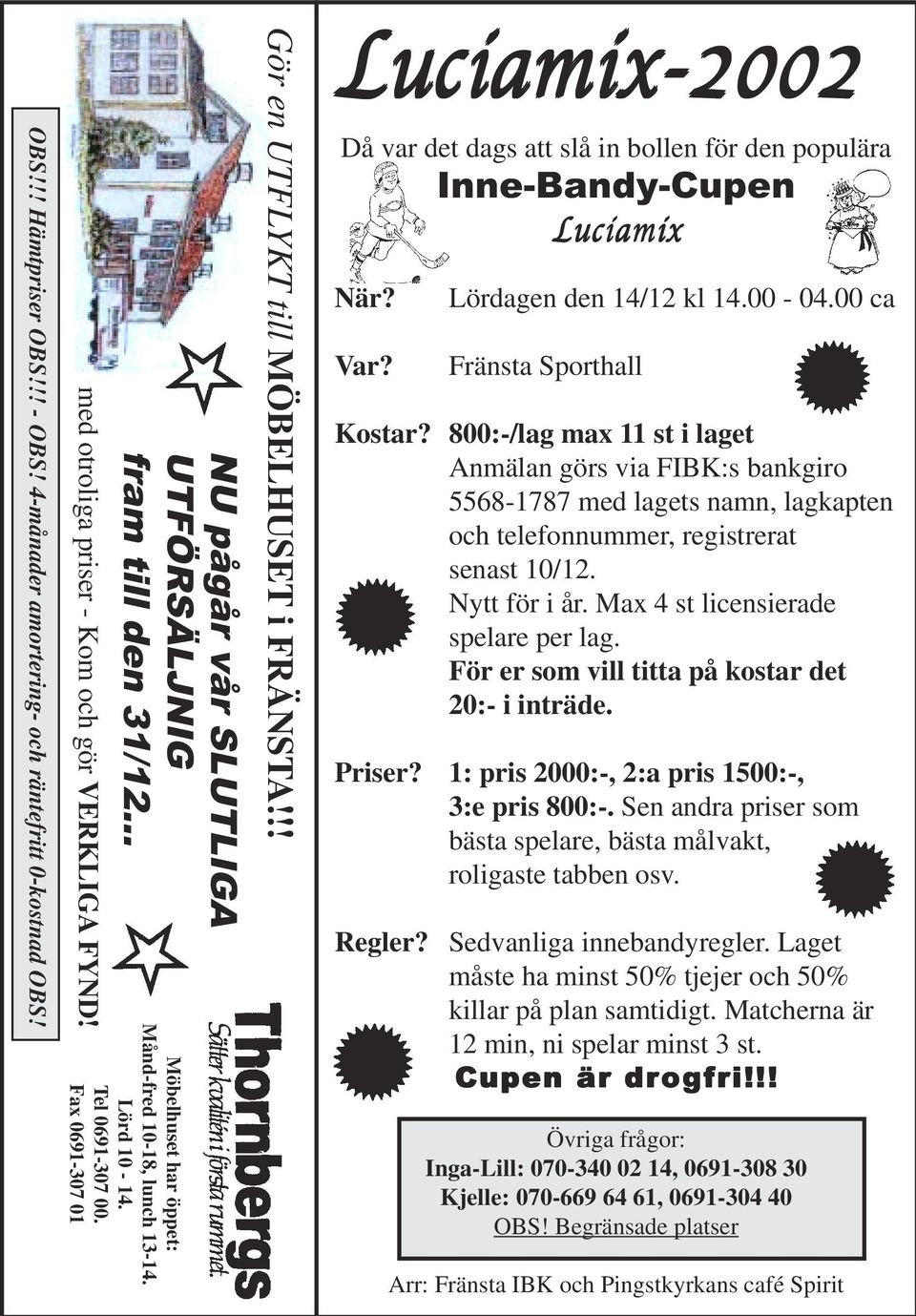 !! Luciamix-2002 Då var det dags att slå in bollen för den populära När? Var? Inne-Bandy-Cupen Luciamix Lördagen den 14/12 kl 14.00-04.00 ca Fränsta Sporthall Kostar?