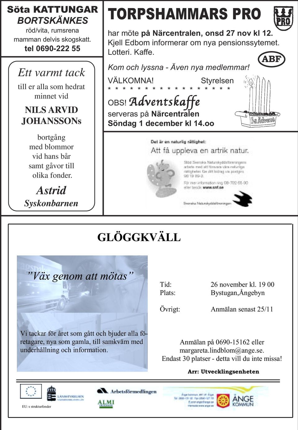 Astrid Syskonbarnen TORPSHAMMARS PRO har möte på Närcentralen, onsd 27 nov kl 12. Kjell Edbom informerar om nya pensionssytemet. Lotteri. Kaffe. ABF Kom och lyssna - Även nya medlemmar! VÄLKOMNA!