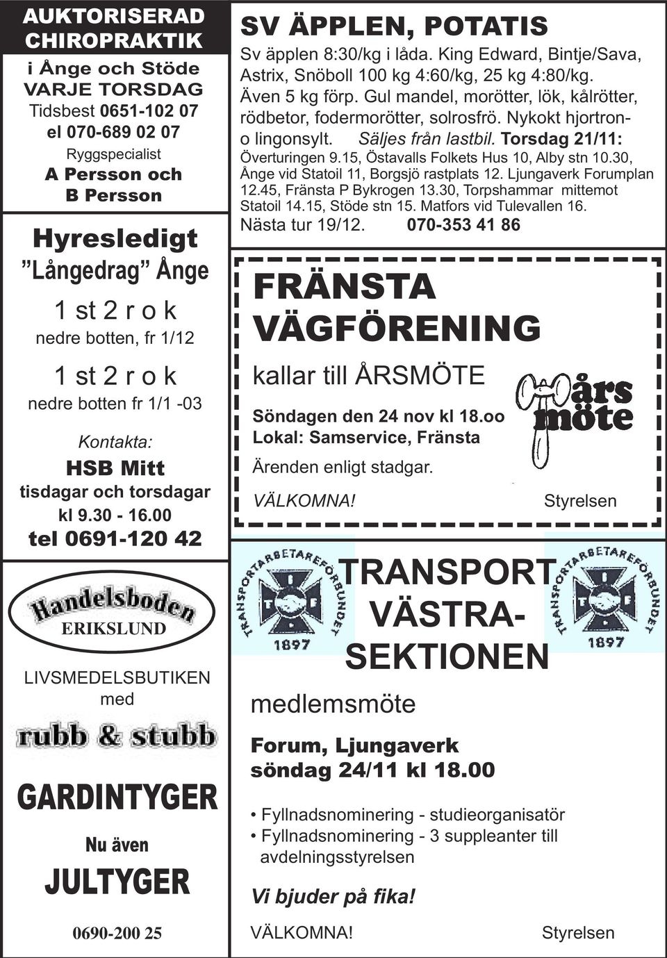 00 tel 0691-120 42 ERIKSLUND LIVSMEDELSBUTIKEN med GARDINTYGER Nu även JULTYGER SV ÄPPLEN, POTATIS Sv äpplen 8:30/kg i låda. King Edward, Bintje/Sava, Astrix, Snöboll 100 kg 4:60/kg, 25 kg 4:80/kg.